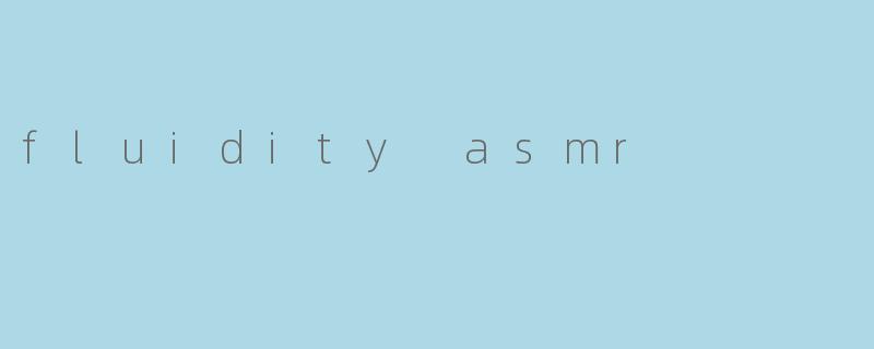 fluidity asmr